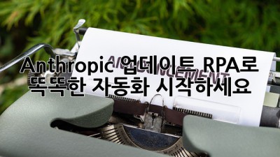 Anthropic 업데이트 RPA로 똑똑한 자동화 시작하세요!