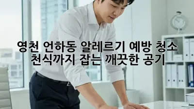 영천 언하동 알레르기 예방 청소: 천식까지 잡는 깨끗한 공기